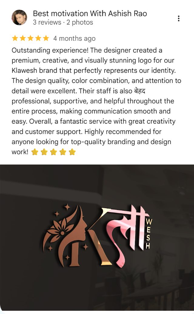 Google review by Best motivation With Ashish Rao: Outstanding experience! The designer created a premium, creative, and visually stunning logo for our Klawesh brand that perfectly represents our identity. The design quality, color combination, and attention to detail were excellent. Their staff is also बेहद professional, supportive, and helpful throughout the entire process, making communication smooth and easy. Overall, a fantastic service with great creativity and customer support. Highly recommended for anyone looking for top-quality branding and design work!